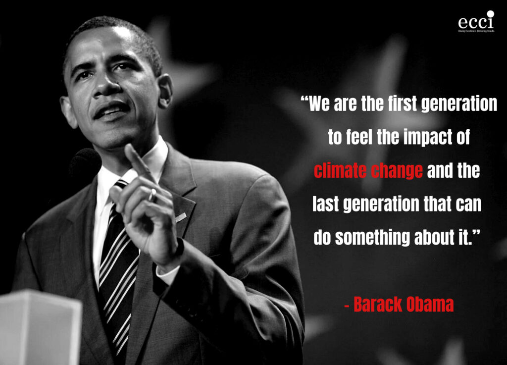  “We are the first generation to feel the impact of climate change and the last generation that can do something about it.” – Barack Obama
